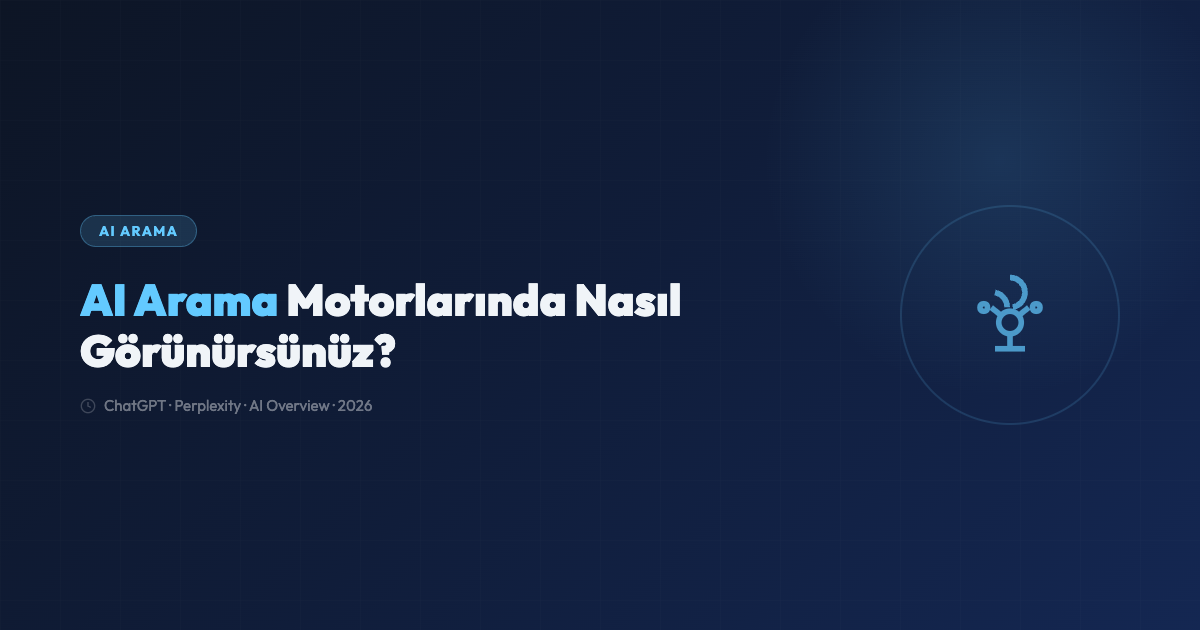 AI Arama Motorlarında Görünürlük: GEO Rehberi (2026)