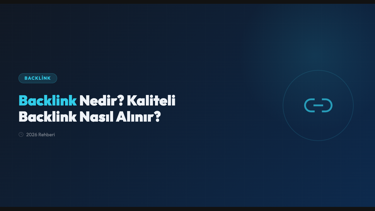 Backlink Nedir? Kaliteli Backlink Nasıl Alınır? (2026 Rehberi)