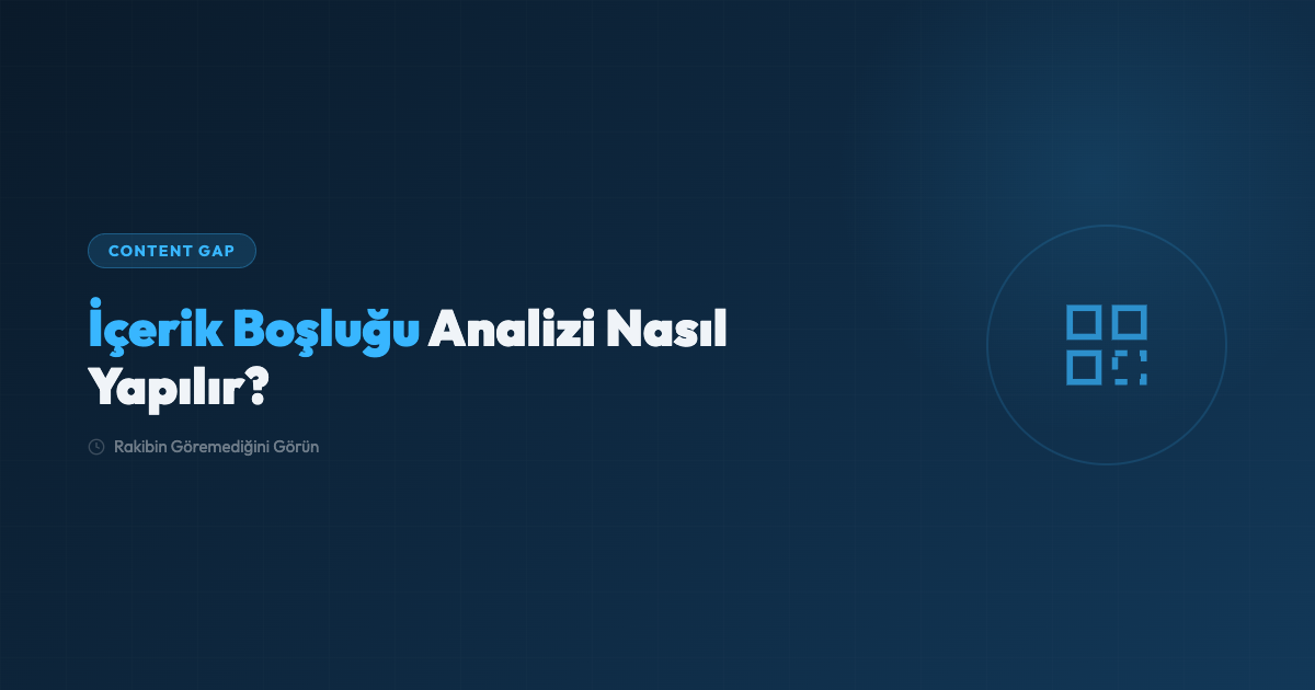 İçerik Boşluğu (Content Gap) Analizi Nasıl Yapılır?