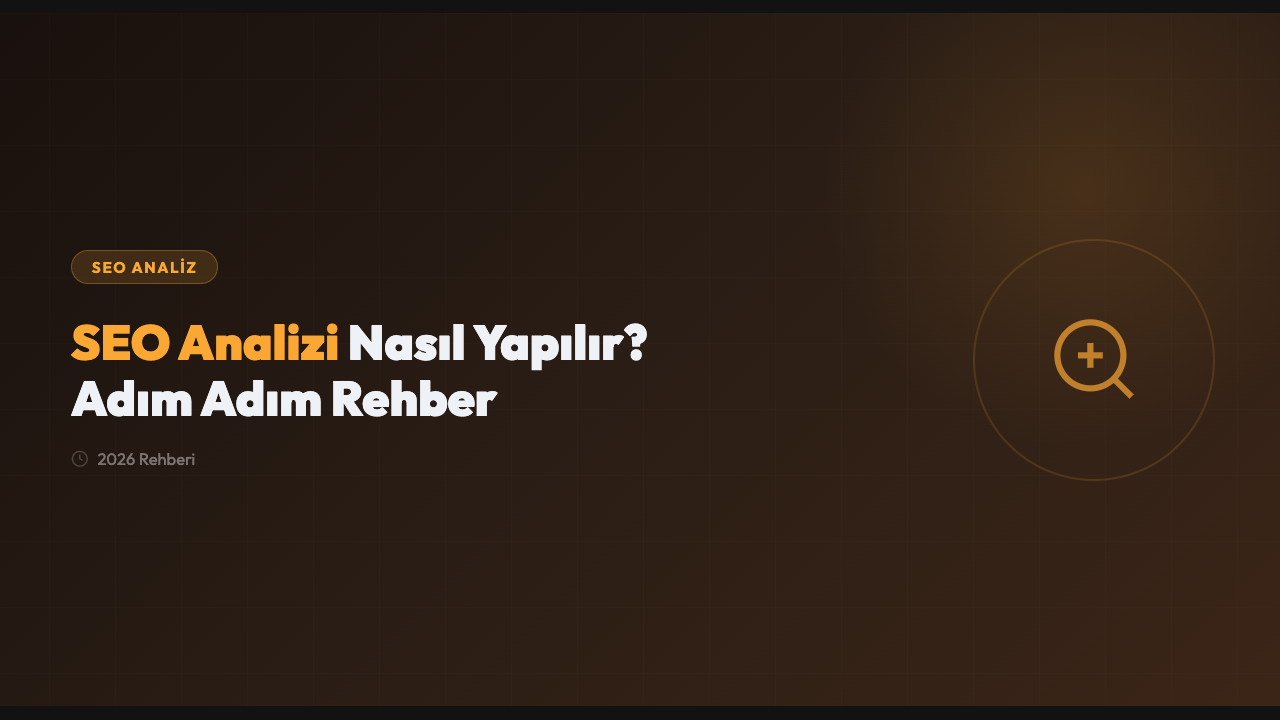 SEO Analizi Nasıl Yapılır? Adım Adım Rehber (2026)